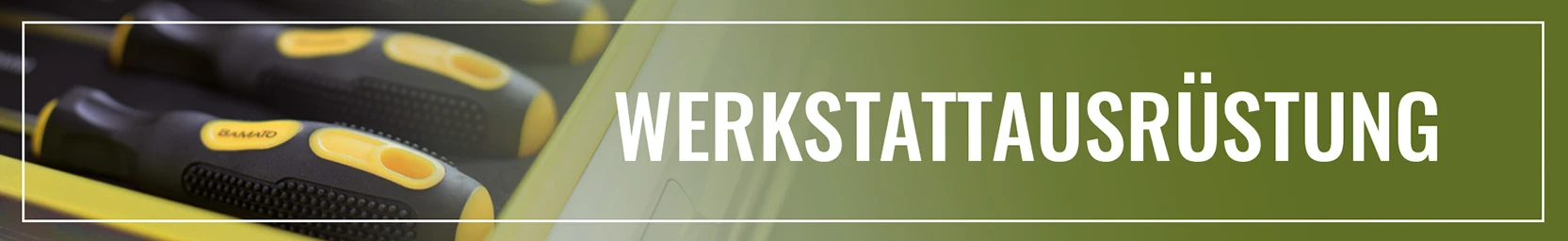 Banner mit gelb-schwarzen Schraubendrehern in einer Werkstattschublade, daneben der Text 'WERKSTATTAUSRÜSTUNG' auf grünem Hintergrund.